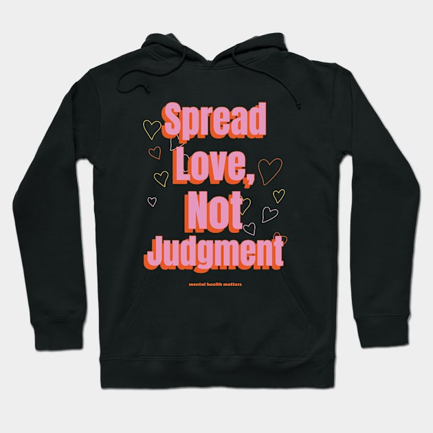 Spread Love, Not Judgement mental health matters Hoodie by Healthy Mind Lab